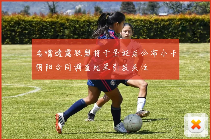 名嘴透露联盟将于圣诞后公布小卡阴阳合同调查结果引发关注